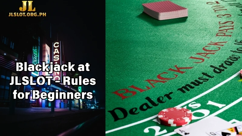 Blackjack at JLSLOT - Rules for Beginners