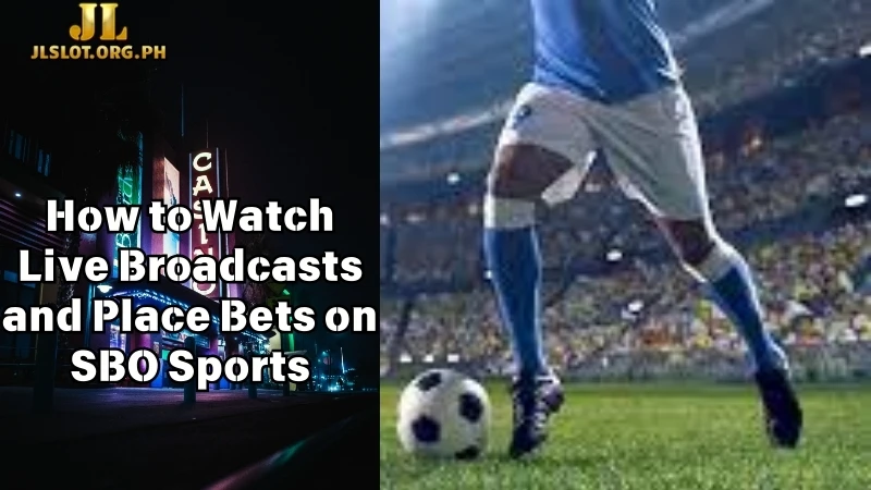 How to Watch Live Broadcasts and Place Bets on SBO Sports