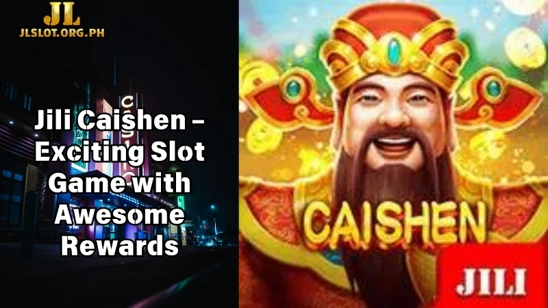 Jili Caishen – Exciting Slot Game with Awesome Rewards