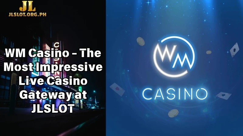 WM Casino - The Most Impressive Live Casino Gateway at JLSLOT